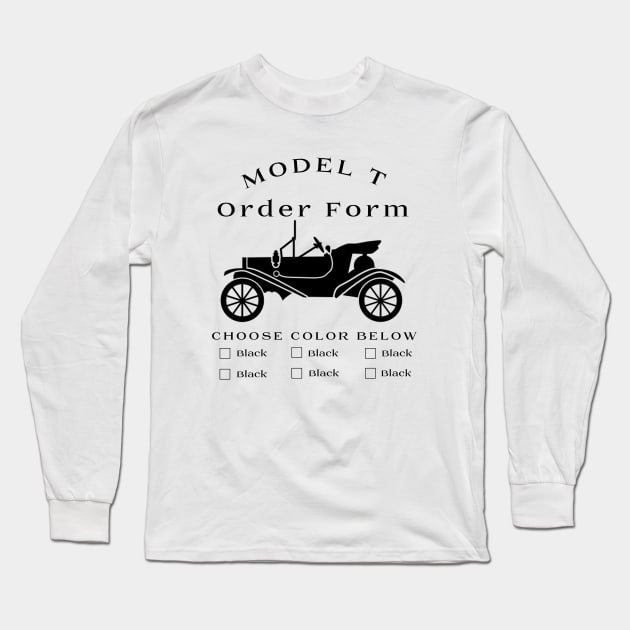 Model T Order Form - Any Color So Long As Its Black Long Sleeve T-Shirt by CarTeeExclusives